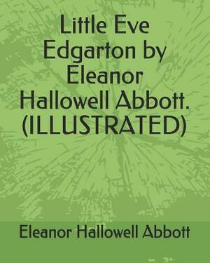 Little Eve Edgarton by Eleanor Hallowell Abbott.(Illustrated) by Eleanor Hallowell Abbott