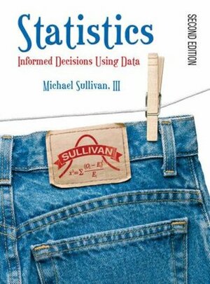 Statistics: Informed Decisions Using Data by Michael Sullivan III