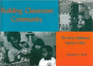 Building Classroom Community: The Early Childhood Teacher's Role by Jeannette G. Stone
