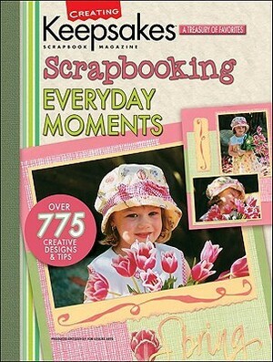 Creating Keepsakes Scrapbooking Everyday Moments: A Treasury Of Favorites by Creating Keepsakes