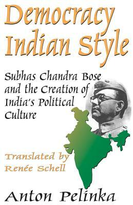 Democracy Indian Style: Subhas Chandra Bose and the Creation of India's Political Culture by 