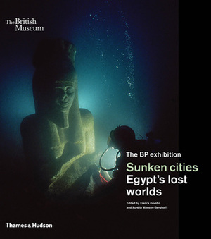 Sunken Cities: Egypt's Lost Worlds by Franck Goddio, Aurelia Masson-Berghoff