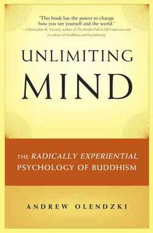 Unlimiting Mind: The Radically Experiential Psychology of Buddhism by Andrew Olendzki