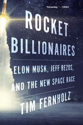 Rocket Billionaires: Elon Musk, Jeff Bezos, and the New Space Race by Tim Fernholz