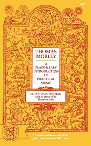 A Plain and Easy Introduction to Practical Music by Alec Harman, Thomas Morley, Thurston Dart