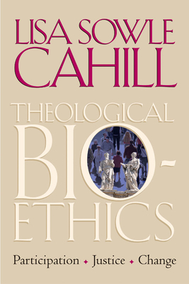 Theological Bioethics: Participation, Justice, and Change by Lisa Sowle Cahill