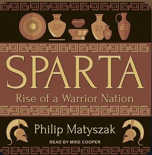 Sparta: Rise of a Warrior Nation by Philip Matyszak