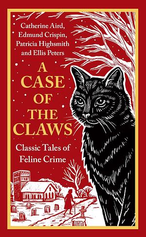 A Case of the Claws: Classic Tales of Feline Crime by Catherine Aird, Patricia Highsmith, Edmund Crispin, Ellis Peters