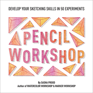 Pencil Workshop (Guided Sketchbook): Develop Your Sketching Skills in 50 Experiments by Sasha Prood