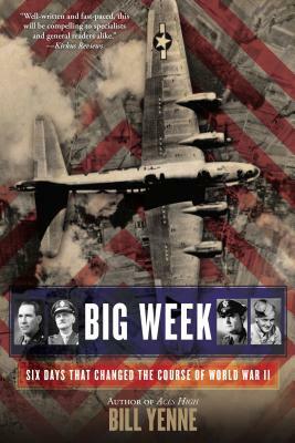 Big Week: Six Days that Changed the Course of World War II by Bill Yenne