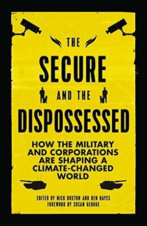 The Secure and the Dispossessed: How the Military and Corporations are Shaping a Climate-Changed World (Transnational Institute) by Nick Buxton, Ben Hayes