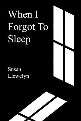 When I Forgot To Sleep by Susan Llewelyn