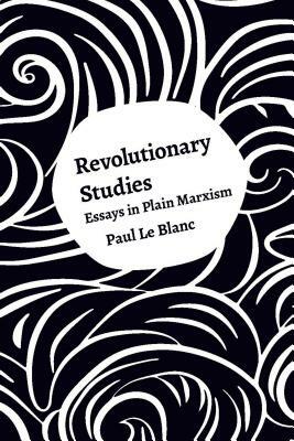 Revolutionary Studies: Theory, History, People by Paul Le Blanc