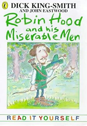 Robin Hood and His Miserable Men by John Eastwood, Dick King-Smith