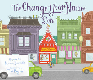 The Change Your Name Store by Leanne Shirtliffe, Tina Kugler