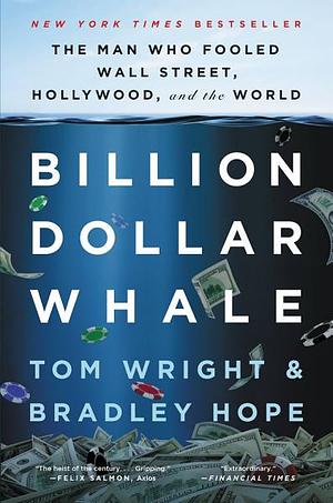 Billion Dollar Whale: The Man Who Fooled Wall Street, Hollywood, and the World by Bradley Hope, Tom Wright