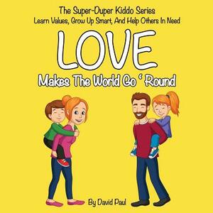 Love Makes The World Go 'Round: Children's Book No. 1 by David Paul