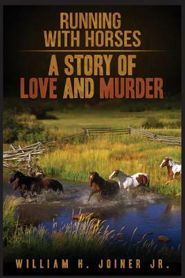 Running With Horses: A Story of Love and Murder by William H. Joiner Jr