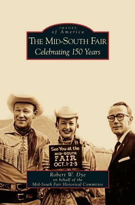 Mid-South Fair: Celebrating 150 Years by Robert W. Dye