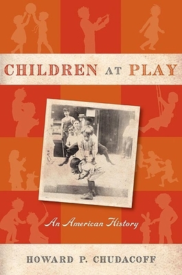 Children at Play: An American History by Howard P. Chudacoff
