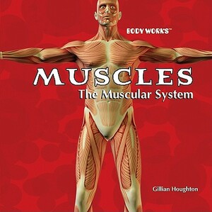 Muscles: The Muscular System by Gillian Houghton