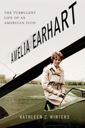 Amelia Earhart: The Turbulent Life of an American Icon by Kathleen C. Winters