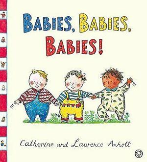 Babies, Babies, Babies! by Catherine Anholt, Laurence Anholt