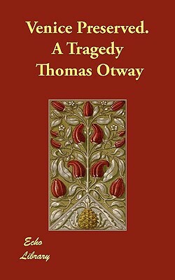 Venice Preserved. A Tragedy by Thomas Otway