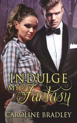 Indulge My Fantasy by Caroline Bradley