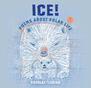 Ice! Poems about Polar Life by Douglas Florian