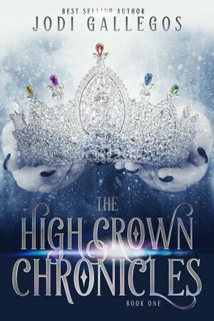 The High Crown Chronicles by Jodi Gallegos