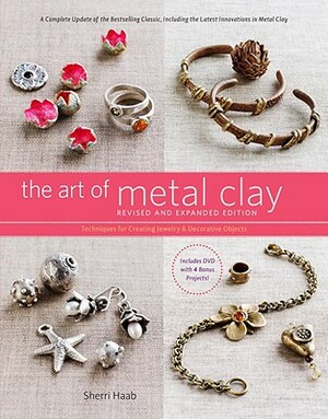 The Art of Metal Clay: Techniques for Creating Jewelry and Decorative Objects [With DVD] by Sherri Haab