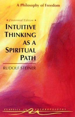 Intuitive Thinking as a Spiritual Path: A Philosophy of Freedom (Cw 4) by Rudolf Steiner