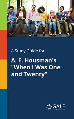 A Study Guide for A. E. Housman's When I Was One and Twenty by Cengage Learning Gale