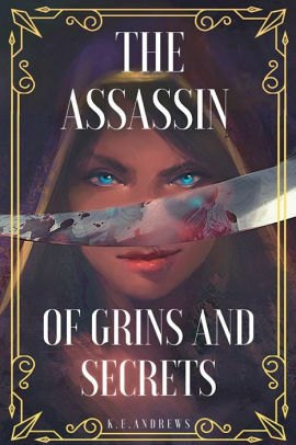 The Assassin of Grins and Secrets by K.E. Andrews