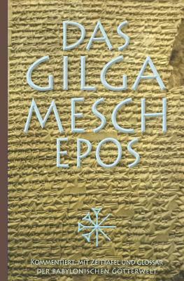 Das Gilgamesch-Epos: Kommentiert, Mit Zeittafel Und Glossar Der Babylonischen Götterwelt by Unknown, Sin-Leqe-Unn&#299;n&#299;