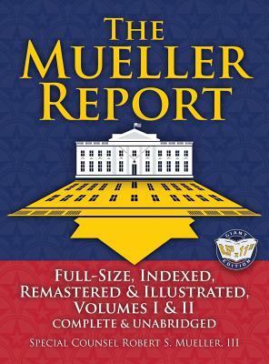 The Mueller Report: Full-Size, Indexed, Remastered & Illustrated, Volumes I & II, Complete & Unabridged: Includes All-New Index of Over 10 by Robert S. Mueller