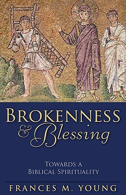 Brokenness and Blessing: Towards a Biblical Spirituality by Frances M. Young