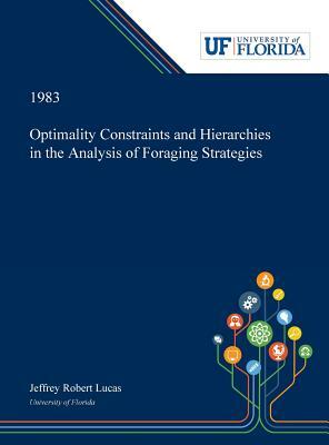 Optimality Constraints and Hierarchies in the Analysis of Foraging Strategies by Jeffrey Lucas