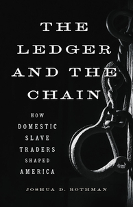 The Ledger and the Chain: How Domestic Slave Traders Shaped America by Joshua D. Rothman
