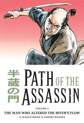 Path of the Assassin, Vol. 4: The Man Who Altered the River's Flow by Kazuo Koike, Goseki Kojima