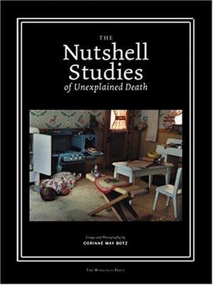 The Nutshell Studies of Unexplained Death by Corinne May Botz by Corinne May Botz, Corinne May Botz