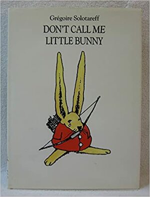 Don't Call Me Little Bunny by Grégoire Solotareff