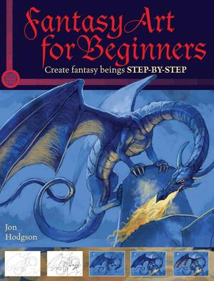 Fantasy Art for Beginners: Create Fantasy Beings Step-By-Step by Jon Hodgson