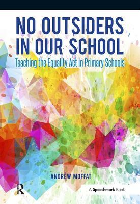 No Outsiders in Our School: Teaching the Equality ACT in Primary Schools by Andrew Moffat