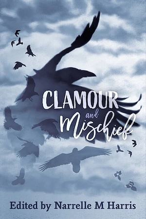 Clamour and Mischief by Katya de Becerra, RD White, Eugen Bacon, Jason Franks, G.V. Pearce, Dannye Chase, Gabiann Marin, Geneve Flynn, Narrelle M. Harris, Jack Fennell, Raymond Gates, George Ivanoff, Alex Marchant, Tamara M Bailey, Lee Murray, R.J.K. Lee