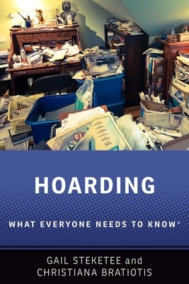 Hoarding: What Everyone Needs to Know(r) by Gail Steketee, Christiana Bratiotis