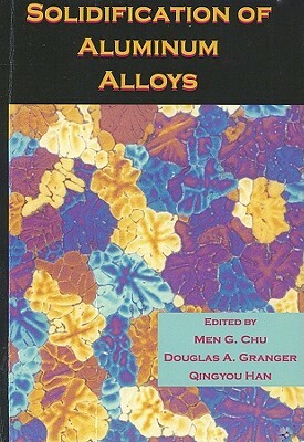 Solidification of Aluminum Alloys by Chu, D. Granger, Qingyou Han