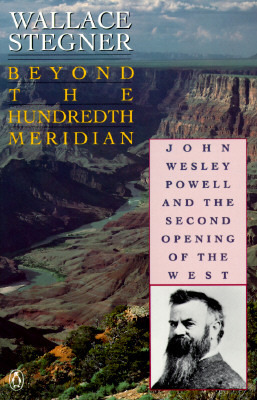 Beyond the Hundredth Meridian: John Wesley Powell and the Second Opening of the West by Bernard DeVoto, Wallace Stegner