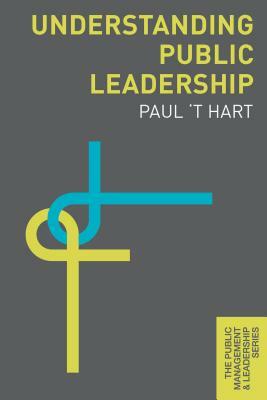 Understanding Public Leadership by Paul 't Hart